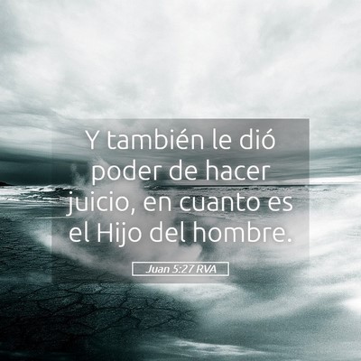 Picture 05 - Juan 5:27 RVA - Y también le dió poder de hacer juicio, en - Bible Verse Picture