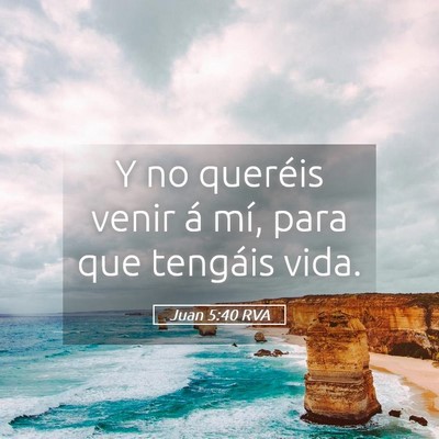 Picture 05 - Juan 5:40 RVA - Y no queréis venir á mí, para que tengáis - Bible Verse Picture