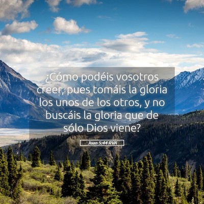 Picture 05 - Juan 5:44 RVA - ¿Cómo podéis vosotros creer, pues tomáis la - Bible Verse Picture