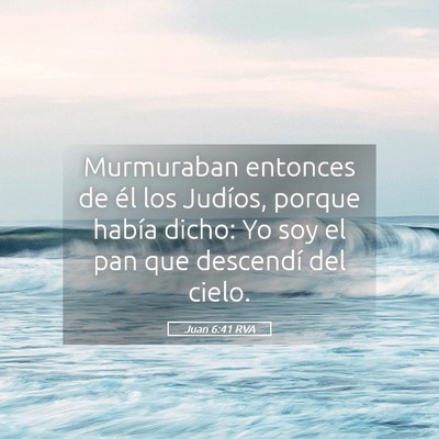 Picture 05 - Juan 6:41 RVA - Murmuraban entonces de él los Judíos, porque - Bible Verse Picture