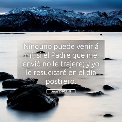 Picture 05 - Juan 6:44 RVA - Ninguno puede venir á mí, si el Padre que me - Bible Verse Picture