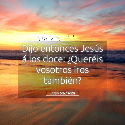 Picture 05 - Juan 6:67 RVA - Dijo entonces Jesús á los doce: ¿Queréis - Bible Verse Picture