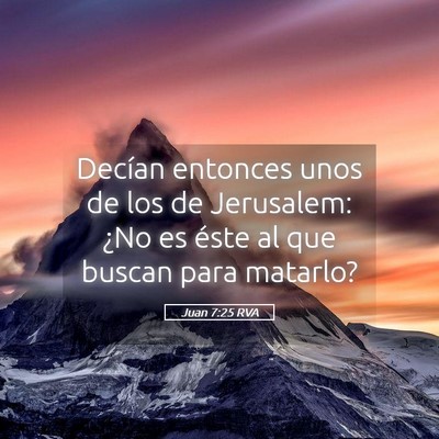 Picture 05 - Juan 7:25 RVA - Decían entonces unos de los de Jerusalem: ¿No - Bible Verse Picture