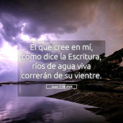 Picture 05 - Juan 7:38 RVA - El que cree en mí, como dice la Escritura, ríos - Bible Verse Picture