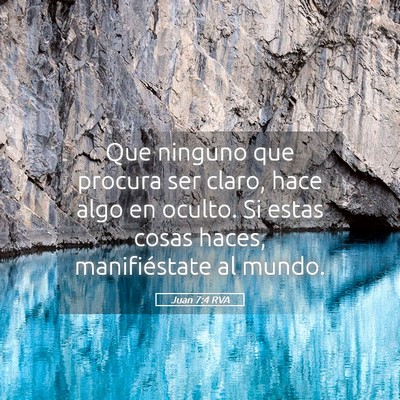 Picture 05 - Juan 7:4 RVA - Que ninguno que procura ser claro, hace algo en - Bible Verse Picture