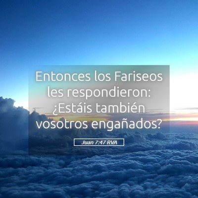 Picture 05 - Juan 7:47 RVA - Entonces los Fariseos les respondieron: ¿Estáis - Bible Verse Picture