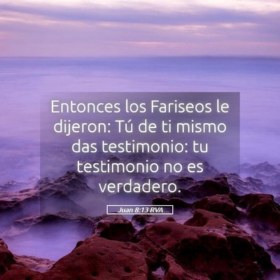 Picture 05 - Juan 8:13 RVA - Entonces los Fariseos le dijeron: Tú de ti mismo - Bible Verse Picture