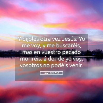 Picture 05 - Juan 8:21 RVA - Y díjoles otra vez Jesús: Yo me voy, y me - Bible Verse Picture