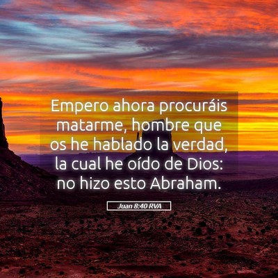 Picture 05 - Juan 8:40 RVA - Empero ahora procuráis matarme, hombre que os he - Bible Verse Picture