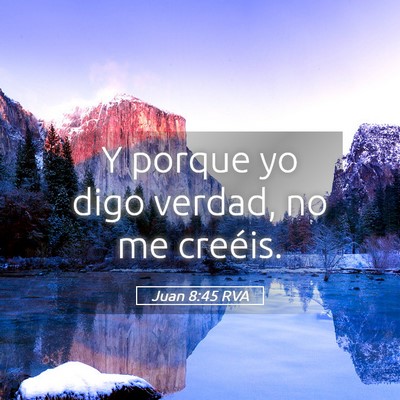Picture 05 - Juan 8:45 RVA - Y porque yo digo verdad, no me - Bible Verse Picture
