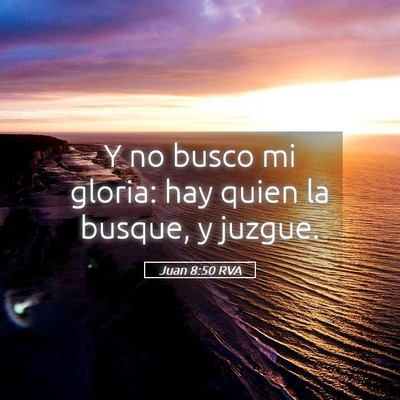 Picture 05 - Juan 8:50 RVA - Y no busco mi gloria: hay quien la busque, y - Bible Verse Picture
