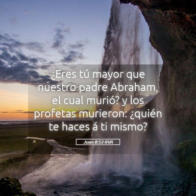 Picture 05 - Juan 8:53 RVA - ¿Eres tú mayor que nuestro padre Abraham, el - Bible Verse Picture