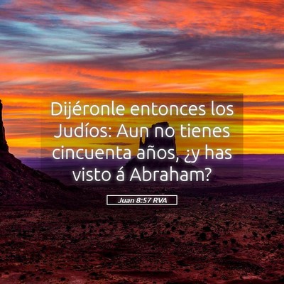 Picture 05 - Juan 8:57 RVA - Dijéronle entonces los Judíos: Aun no tienes - Bible Verse Picture