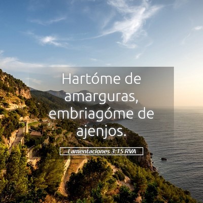 Picture 05 - Lamentaciones 3:15 RVA - Hartóme de amarguras, embriagóme de - Bible Verse Picture