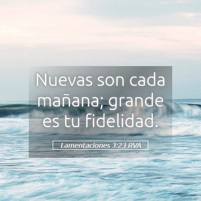 Picture 05 - Lamentaciones 3:23 RVA - Nuevas son cada mañana; grande es tu - Bible Verse Picture
