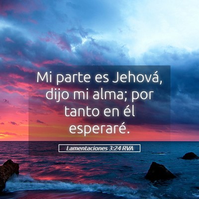 Picture 05 - Lamentaciones 3:24 RVA - Mi parte es Jehová, dijo mi alma; por tanto en - Bible Verse Picture