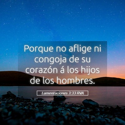 Picture 05 - Lamentaciones 3:33 RVA - Porque no aflige ni congoja de su corazón á los - Bible Verse Picture