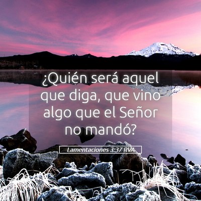 Picture 05 - Lamentaciones 3:37 RVA - ¿Quién será aquel que diga, que vino algo que - Bible Verse Picture