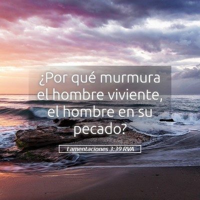 Picture 05 - Lamentaciones 3:39 RVA - ¿Por qué murmura el hombre viviente, el hombre - Bible Verse Picture