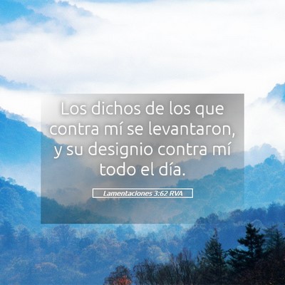 Picture 05 - Lamentaciones 3:62 RVA - Los dichos de los que contra mí se levantaron, y - Bible Verse Picture