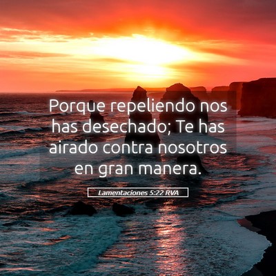 Picture 05 - Lamentaciones 5:22 RVA - Porque repeliendo nos has desechado; Te has - Bible Verse Picture