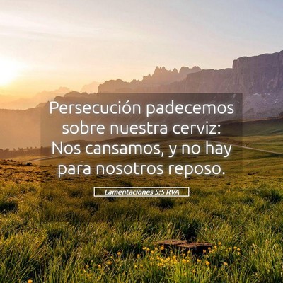 Picture 05 - Lamentaciones 5:5 RVA - Persecución padecemos sobre nuestra cerviz: Nos - Bible Verse Picture