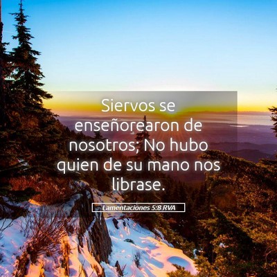Picture 05 - Lamentaciones 5:8 RVA - Siervos se enseñorearon de nosotros; No hubo - Bible Verse Picture
