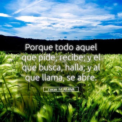 Picture 05 - Lucas 11:10 RVA - Porque todo aquel que pide, recibe; y el que - Bible Verse Picture