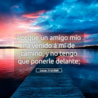 Picture 05 - Lucas 11:6 RVA - Porque un amigo mío ha venido á mí de camino, - Bible Verse Picture