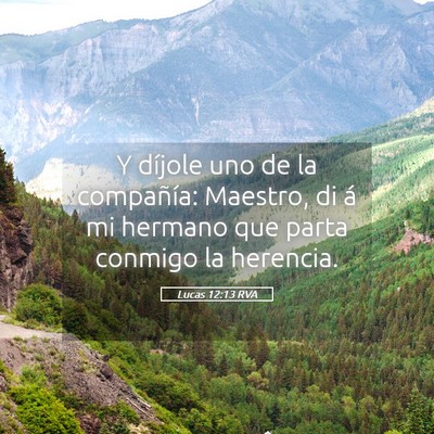 Picture 05 - Lucas 12:13 RVA - Y díjole uno de la compañía: Maestro, di á mi - Bible Verse Picture