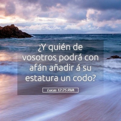 Picture 05 - Lucas 12:25 RVA - ¿Y quién de vosotros podrá con afán añadir - Bible Verse Picture