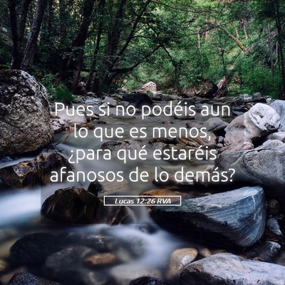 Picture 05 - Lucas 12:26 RVA - Pues si no podéis aun lo que es menos, ¿para - Bible Verse Picture