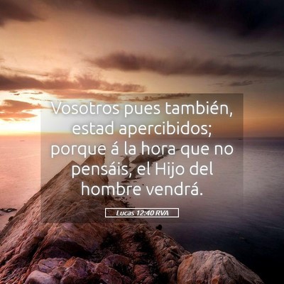 Picture 05 - Lucas 12:40 RVA - Vosotros pues también, estad apercibidos; porque - Bible Verse Picture