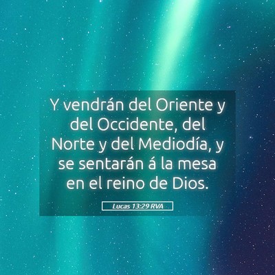 Picture 05 - Lucas 13:29 RVA - Y vendrán del Oriente y del Occidente, del Norte - Bible Verse Picture