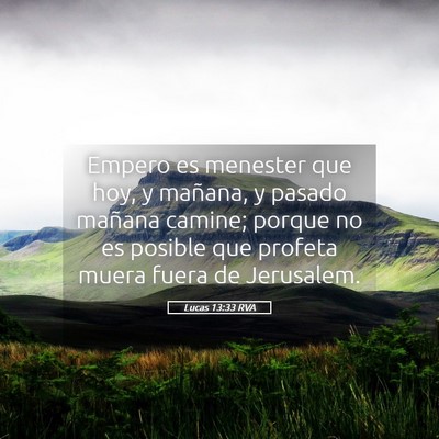 Picture 05 - Lucas 13:33 RVA - Empero es menester que hoy, y mañana, y pasado - Bible Verse Picture