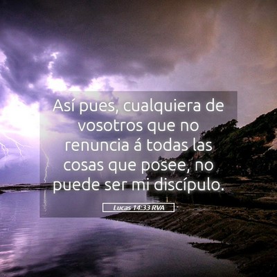 Picture 05 - Lucas 14:33 RVA - Así pues, cualquiera de vosotros que no renuncia - Bible Verse Picture