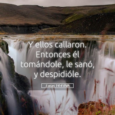 Picture 05 - Lucas 14:4 RVA - Y ellos callaron. Entonces él tomándole, le - Bible Verse Picture