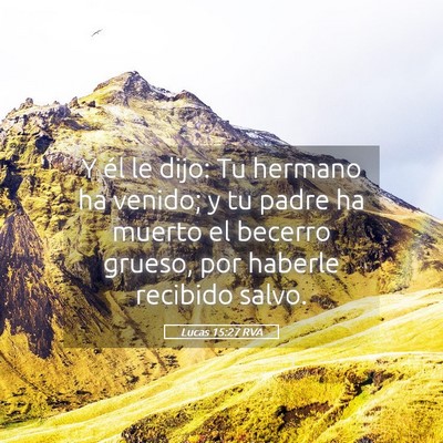 Picture 05 - Lucas 15:27 RVA - Y él le dijo: Tu hermano ha venido; y tu padre - Bible Verse Picture