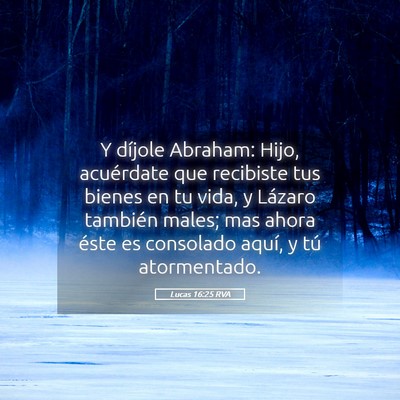 Picture 05 - Lucas 16:25 RVA - Y díjole Abraham: Hijo, acuérdate que recibiste - Bible Verse Picture