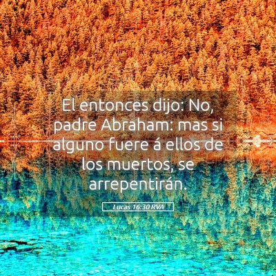 Picture 05 - Lucas 16:30 RVA - El entonces dijo: No, padre Abraham: mas si - Bible Verse Picture