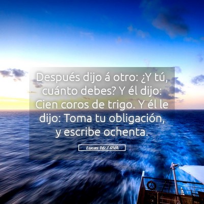 Picture 05 - Lucas 16:7 RVA - Después dijo á otro: ¿Y tú, cuánto debes? Y - Bible Verse Picture