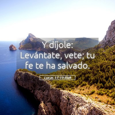 Picture 05 - Lucas 17:19 RVA - Y díjole: Levántate, vete; tu fe te ha - Bible Verse Picture