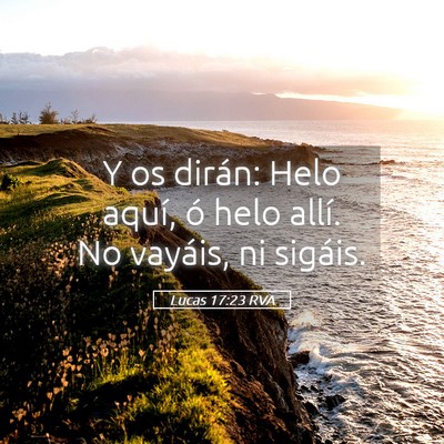 Picture 05 - Lucas 17:23 RVA - Y os dirán: Helo aquí, ó helo allí. No - Bible Verse Picture