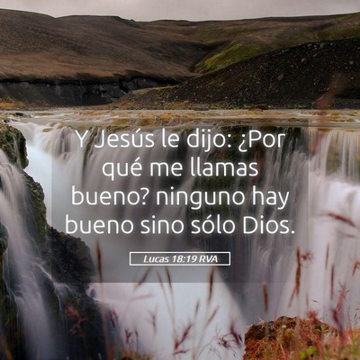 Picture 05 - Lucas 18:19 RVA - Y Jesús le dijo: ¿Por qué me llamas bueno? - Bible Verse Picture