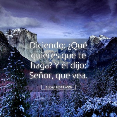 Picture 05 - Lucas 18:41 RVA - Diciendo: ¿Qué quieres que te haga? Y él dijo: - Bible Verse Picture