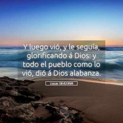 Picture 05 - Lucas 18:43 RVA - Y luego vió, y le seguía, glorificando á Dios: - Bible Verse Picture