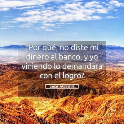 Picture 05 - Lucas 19:23 RVA - ¿Por qué, no diste mi dinero al banco, y yo - Bible Verse Picture