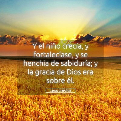 Picture 05 - Lucas 2:40 RVA - Y el niño crecía, y fortalecíase, y se - Bible Verse Picture