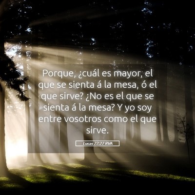 Picture 05 - Lucas 22:27 RVA - Porque, ¿cuál es mayor, el que se sienta á la - Bible Verse Picture