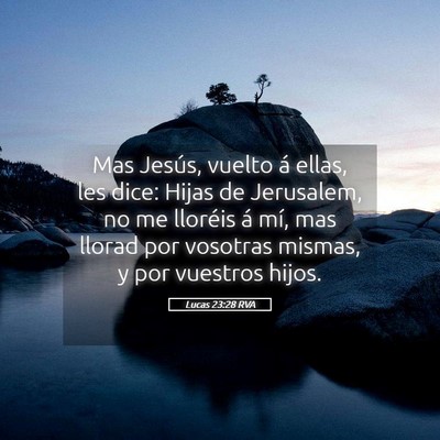 Picture 05 - Lucas 23:28 RVA - Mas Jesús, vuelto á ellas, les dice: Hijas de - Bible Verse Picture